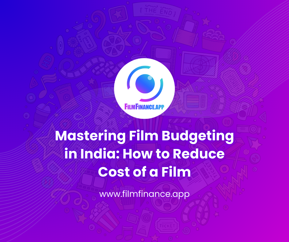 Mastering Film Budgeting in India: How to Reduce Cost of a Film